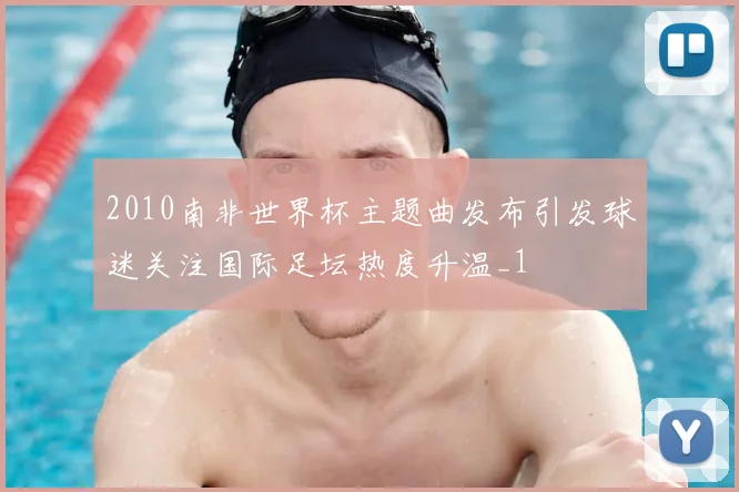 2010南非世界杯主题曲发布引发球迷关注国际足坛热度升温_1