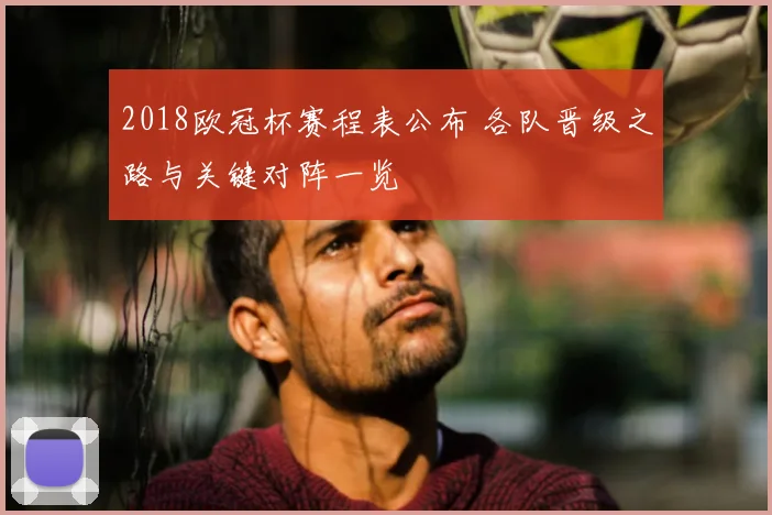 2018欧冠杯赛程表公布 各队晋级之路与关键对阵一览