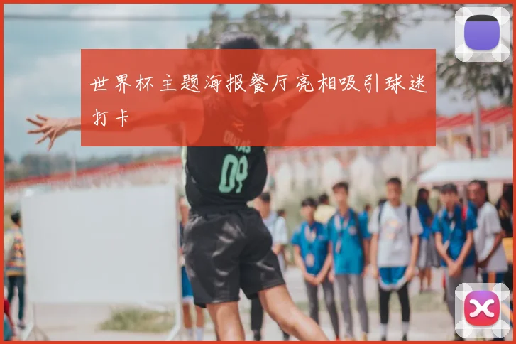 世界杯主题海报餐厅亮相吸引球迷打卡