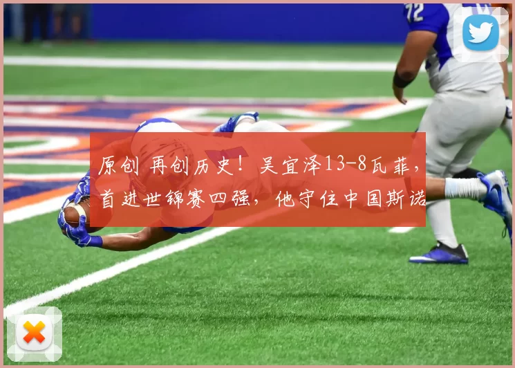 原创 再创历史！吴宜泽13-8瓦菲，首进世锦赛四强，他守住中国斯诺克的希望