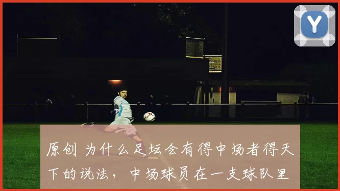 原创 为什么足坛会有得中场者得天下的说法，中场球员在一支球队里有多重要？