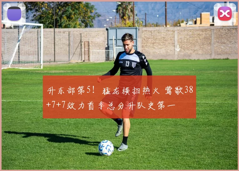 升东部第5！猛龙横扫热火 莺歌38+7+7效力首季总分升队史第一